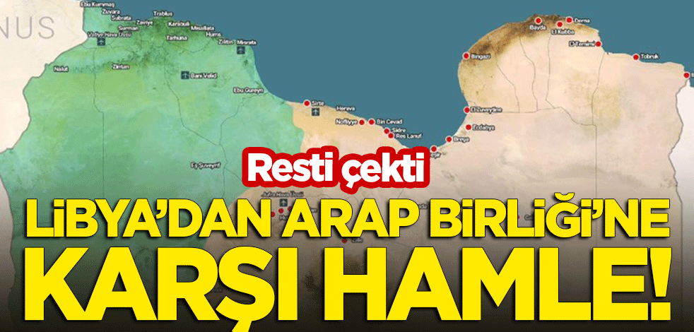 Resti çekti: Libya'dan Arap Birliği'ne karşı hamle!