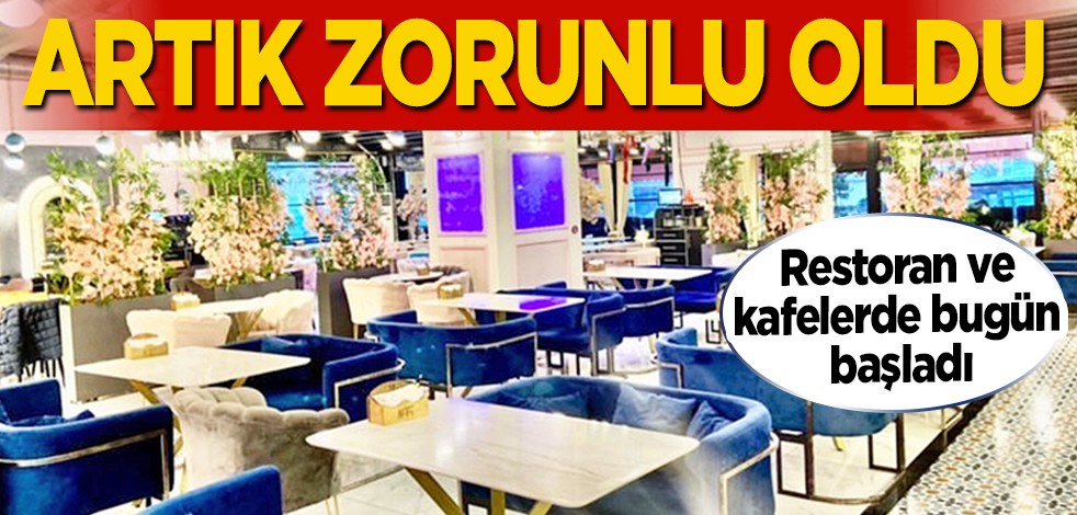 Restoran ve kafelerde bugün başladı: Artık zorunlu oldu