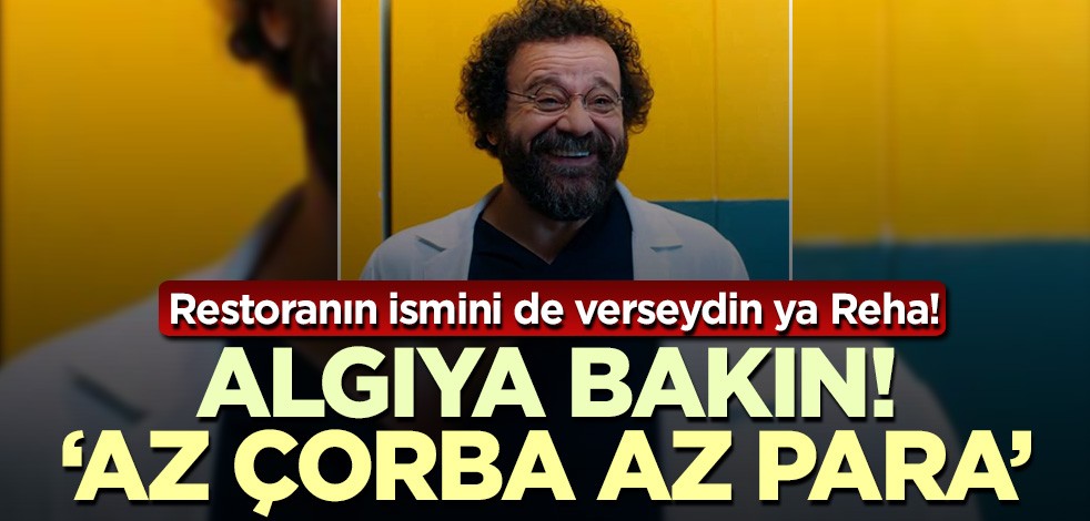 Restoranın ismini de verseydin ya Reha! Algıya bakın: "Az çorba"