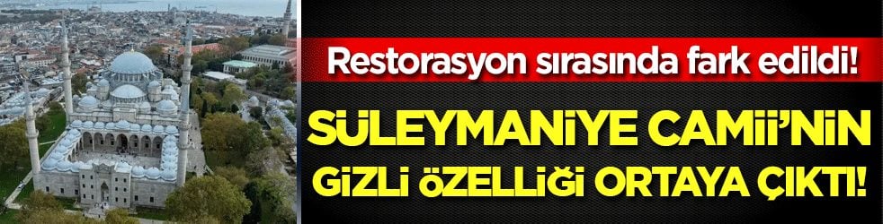 Restorasyon sırasında fark edildi: Süleymaniye Camii'nin gizli özelliği ortaya çıktı!