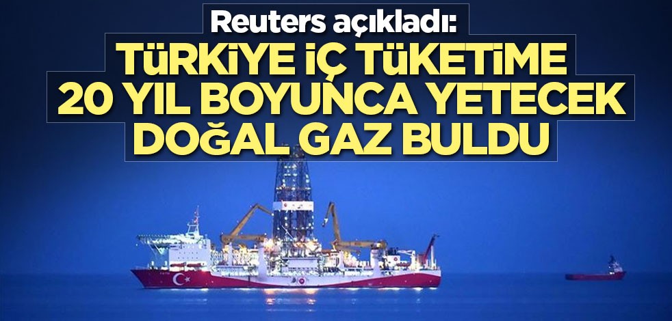 Reuters açıkladı: Türkiye iç tüketime 20 yıl boyunca yetecek doğal gaz buldu