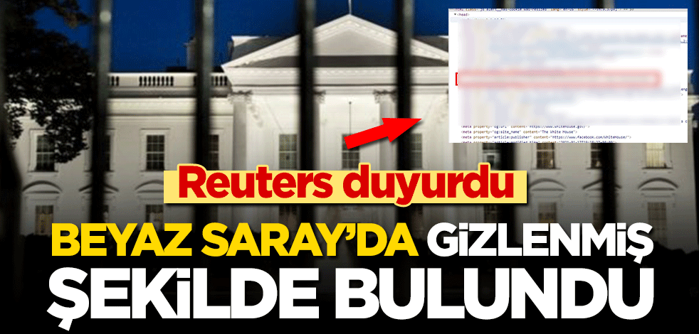 Reuters duyurdu! Beyaz Saray’da gizlenmiş şekilde bulundu