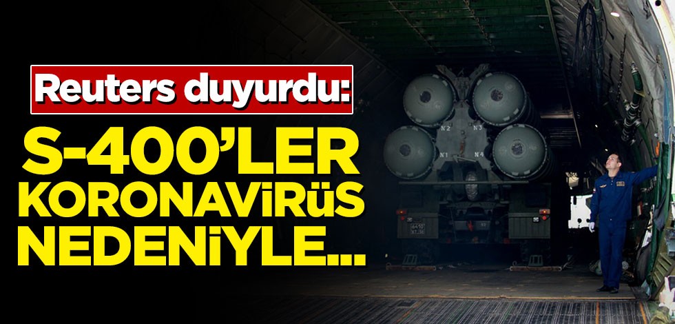 Reuters duyurdu! S-400'ler koronavirüs nedeniyle...
