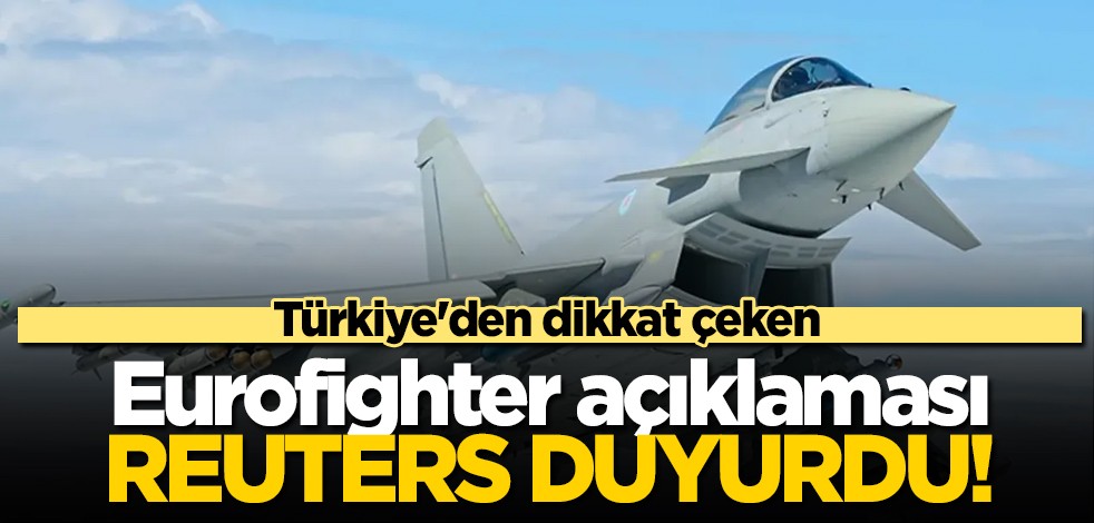Reuters duyurdu: Türkiye'den dikkat çeken savaş uçağı Eurofighter açıklaması
