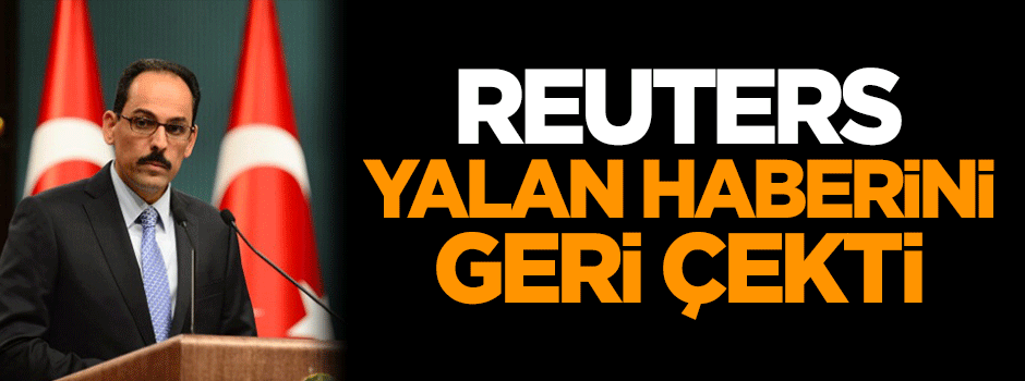 Reuters yalan haberini geri çekti