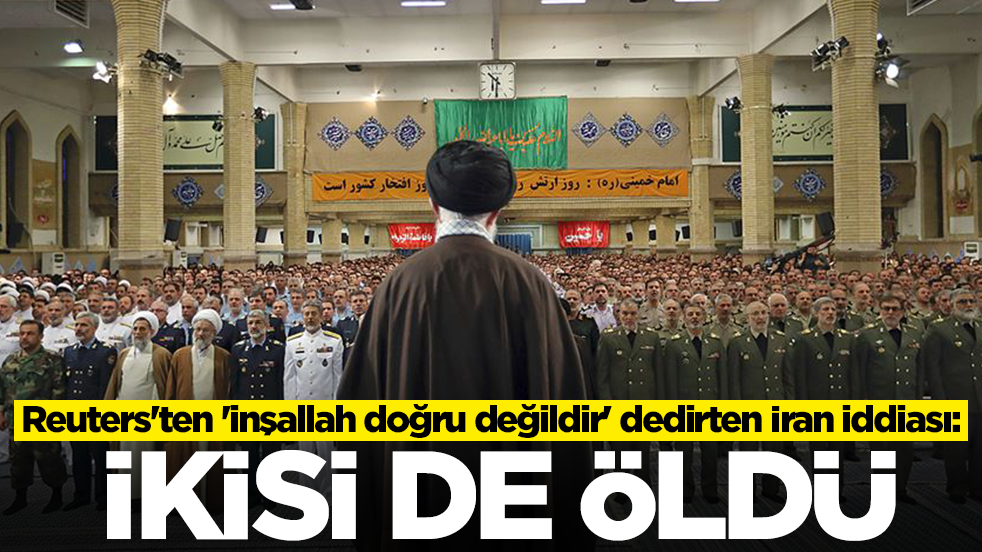Reuters'ten 'inşallah doğru değildir' dedirten İran iddiası: İkisi de öldü