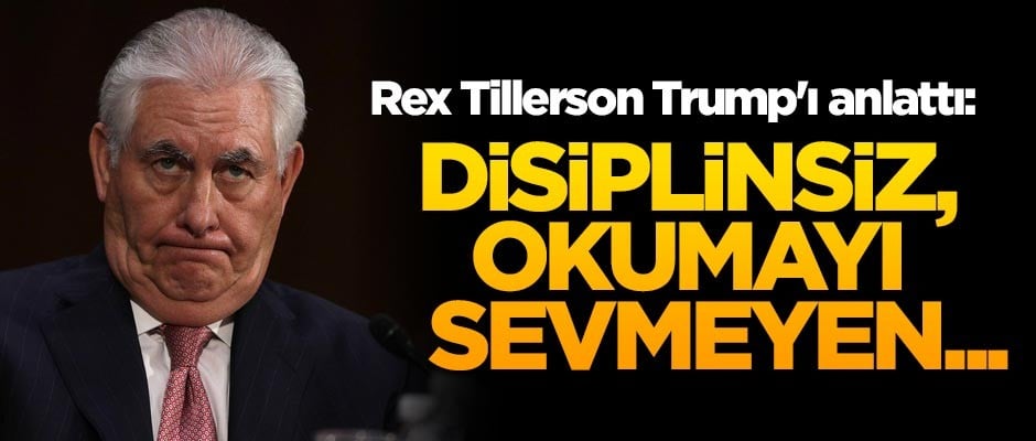 Rex Tillerson Trump'ı anlattı: Disiplinsiz, okumayı sevmeyen...