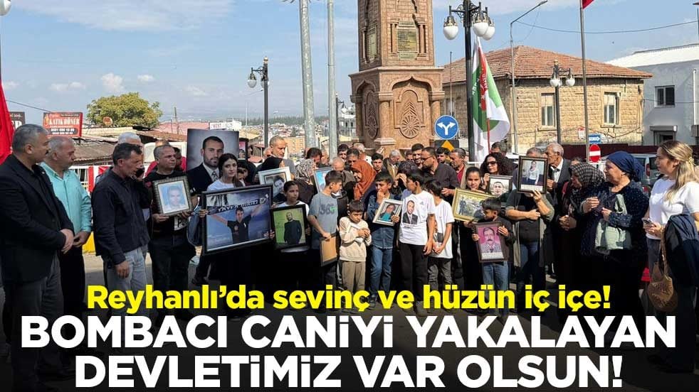 Reyhanlı’da sevinç ve hüzün iç içe! Bombacı caniyi yakalayan devletimiz var olsun!