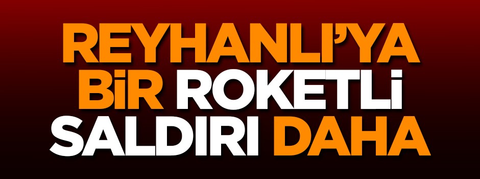 Reyhanlı'ya bir roketli saldırı daha!