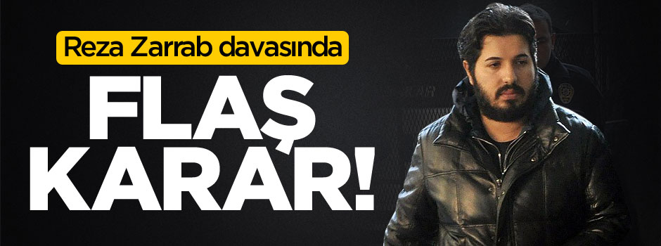 Reza Zarrab davasında flaş karar!