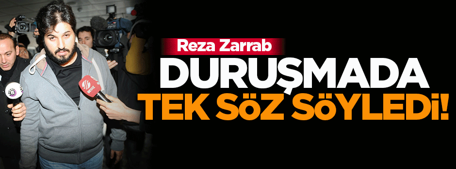 Reza Zarrab duruşmada tek söz söyledi