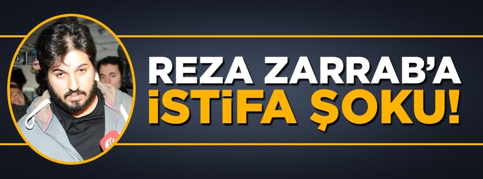 Reza Zarrab'a istifa şoku