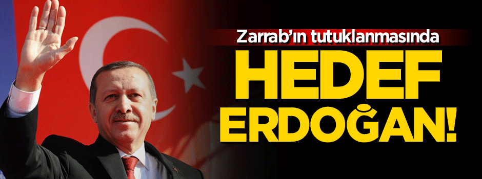 Reza Zarrab'ın tutuklanmasında hedef Erdoğan!