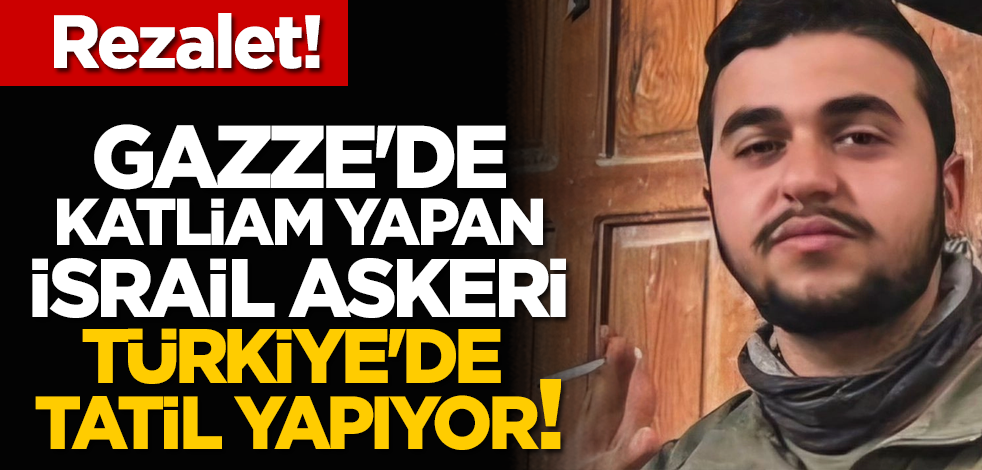 Rezalet! Gazze'de katliam yapan İsrail askeri, Türkiye'de tatil yapıyor!