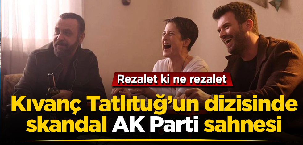 Rezalet ki ne rezalet! Kıvanç Tatlıtuğ'un dizisinde skandal AK Parti sahnesi