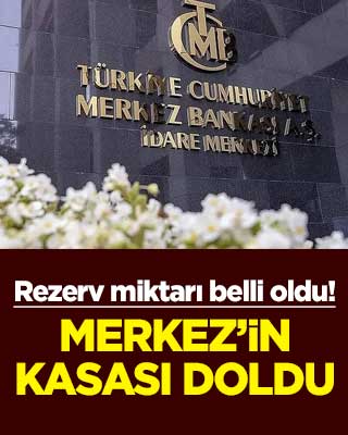 Rezerv miktarı belli oldu! Merkez’in kasası doldu