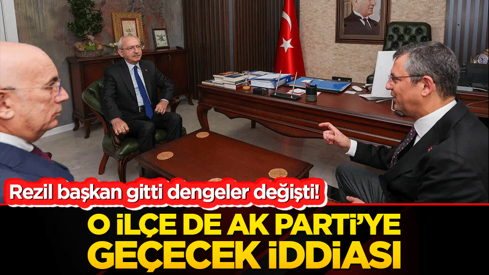 Rezil başkan gitti dengeler değişti! O ilçe de AK Parti’ye geçecek iddiası