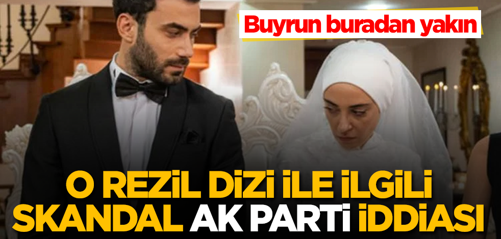 Rezil dizi Kızılcık Şerbeti ile ilgili skandal "AK Parti" iddiası! Buyrun buradan yakın