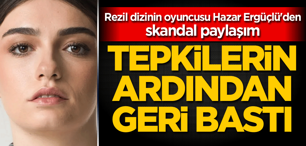 Rezil dizinin oyuncusu Hazar Ergüçlü'den skandal paylaşım! Destek çıktı