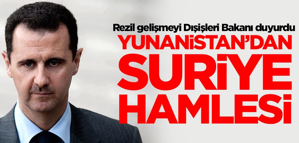 Rezil gelişmeyi Dışişleri Bakanı duyurdu! Yunanistan'dan Suriye hamlesi