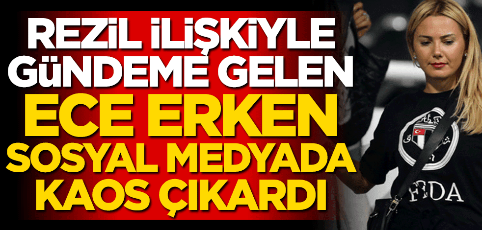 Rezil ilişkiyle gündemden düşmeyen Ece Erken sosyal medyada kaos çıkardı!