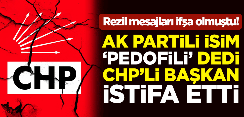 Rezil mesajları ifşa olmuştu! AK Partili isim 'Pedofili' dedi, CHP'li başkan istifa etti