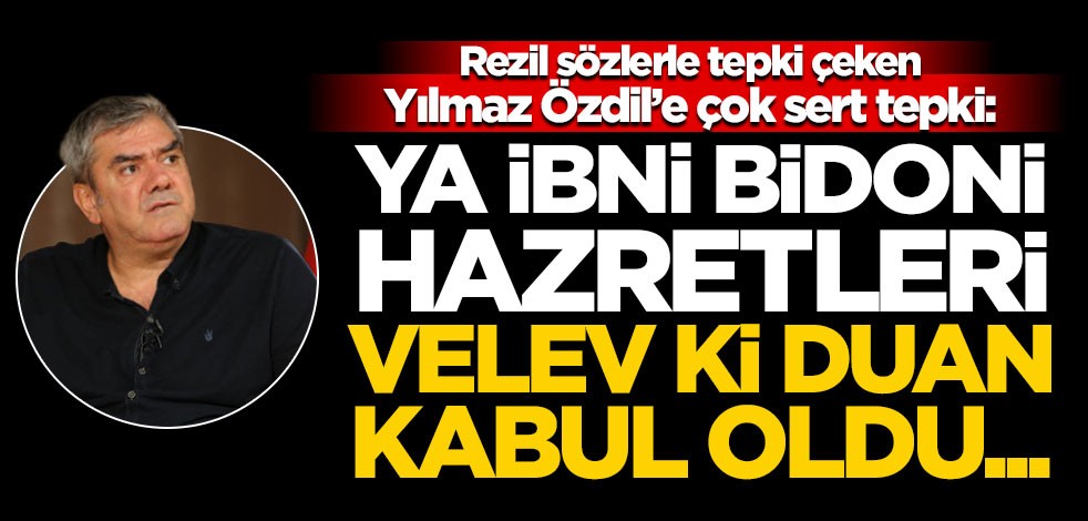 Rezil sözlerle tepki çeken Yılmaz Özdil’e çok sert tepki: Ya İbni Bidoni hazretleri, velev ki duan kabul oldu...