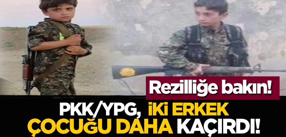 Rezilliğe bakın! PKK/YPG, iki erkek çocuğu daha kaçırdı!