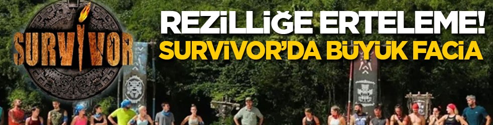 Rezilliğe erteleme! Survivor'da büyük facia