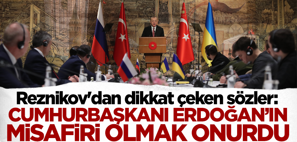 Reznikov'dan dikkat çeken sözler: Cumhurbaşkanı Erdoğan’ın misafiri olmak onurdu
