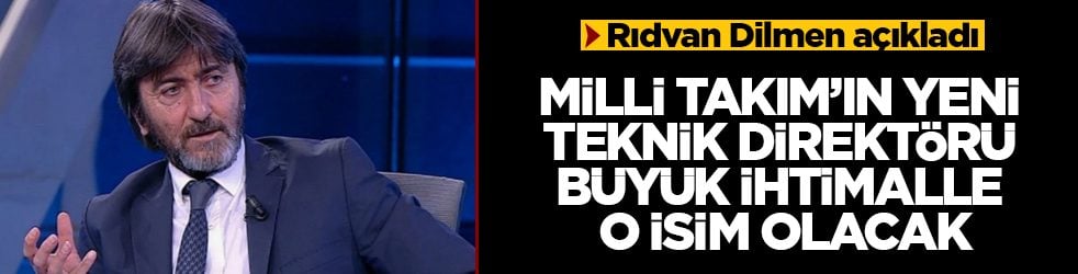 Rıdvan Dilmen açıkladı: Milli Takım’ın yeni teknik direktörü büyük ihtimalle o isim olacak