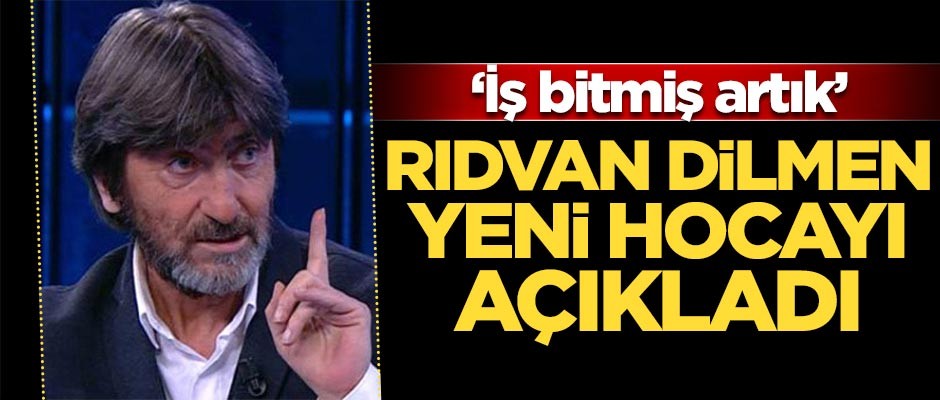 Rıdvan Dilmen yeni hocayı açıkladı: İş bitmiş artık