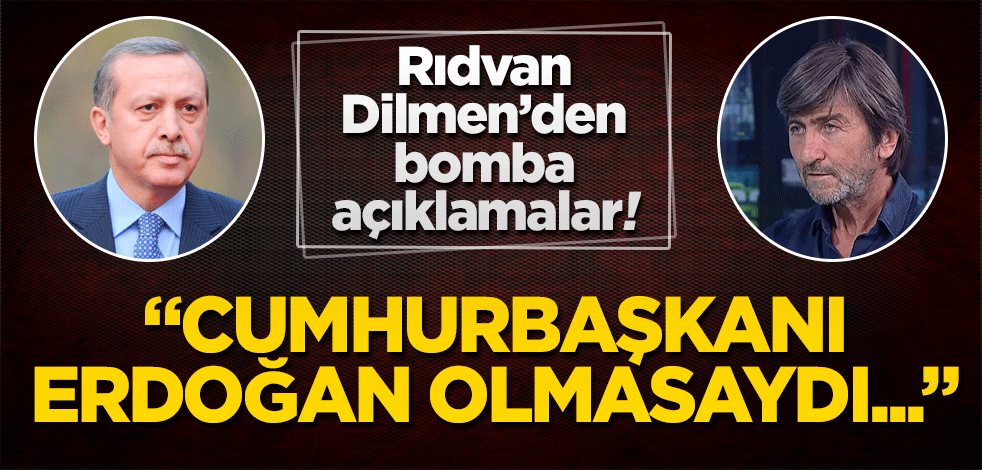 Rıdvan Dilmen’den bomba açıklama! Cumhurbaşkanı Erdoğan araya girmeseydi…