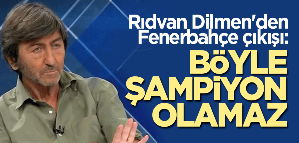 Rıdvan Dilmen'den Fenerbahçe çıkışı: Böyle şampiyon olamaz
