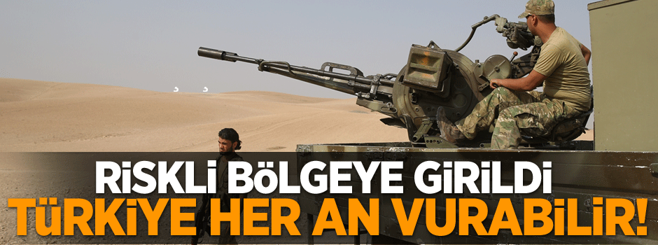 Fırat Kalkanı'nda riskli bölgeye girildi, Türkiye her an vurabilir!