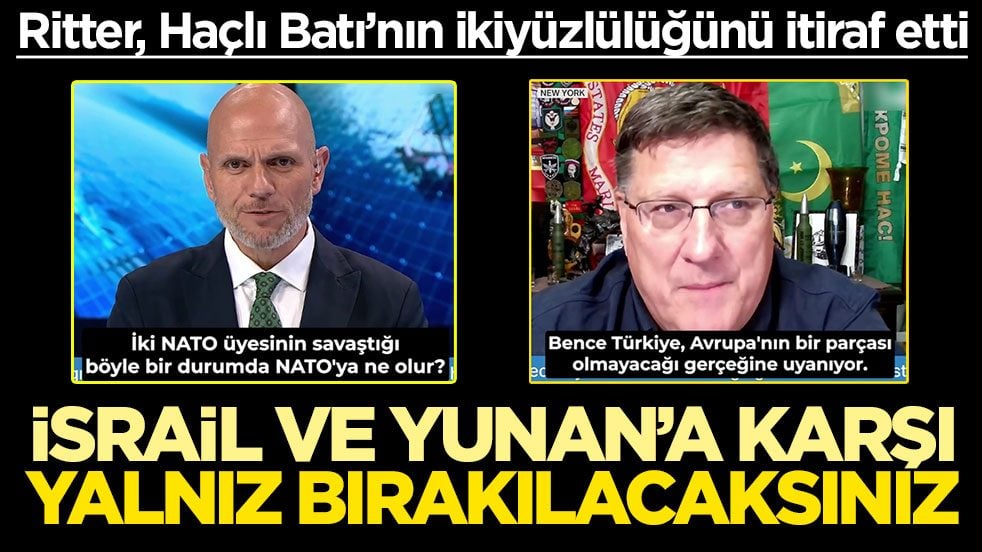 Ritter, Haçlı Batı’nın ikiyüzlülüğünü itiraf etti! İsrail ve Yunan’a karşı yalnız bırakılacaksınız