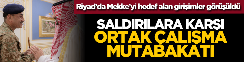 Riyad’da Mekke’yi hedef alan girişimler görüşüldü: Saldırılara karşı ortak çalışma mutabakatı
