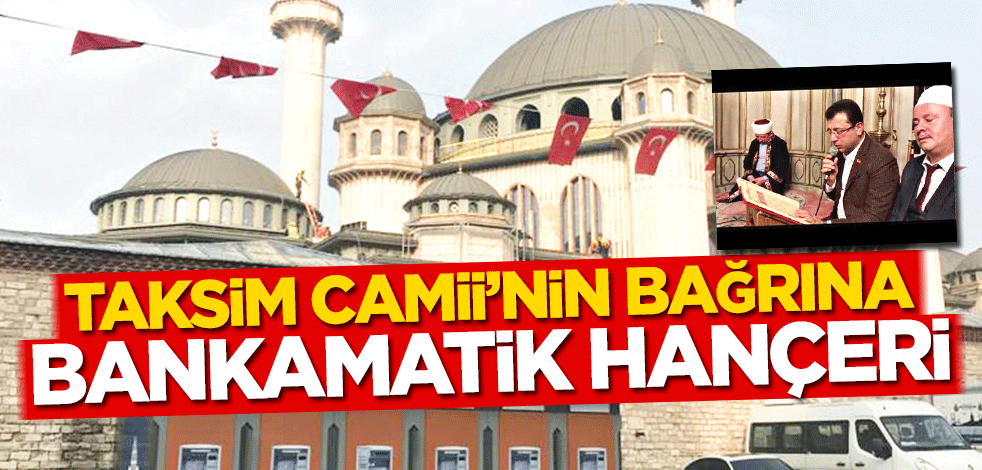Taksim Camii’nin bağrına bankamatik hançeri