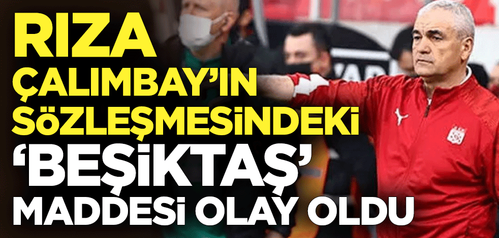 Rıza Çalımbay'ın sözleşmesindeki "Beşiktaş" maddesi olay oldu