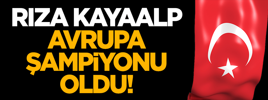 Rıza Kayaalp Avrupa Şampiyonu oldu!