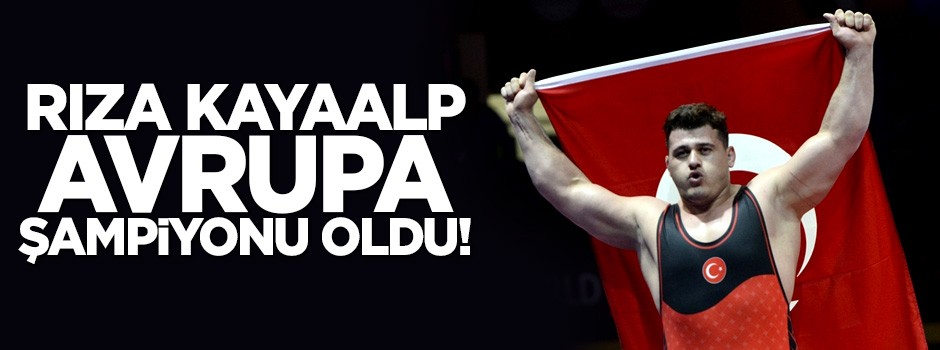 Rıza Kayaalp Avrupa şampiyonu oldu