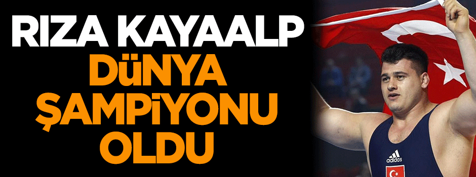 Rıza Kayaalp dünya şampiyonu oldu