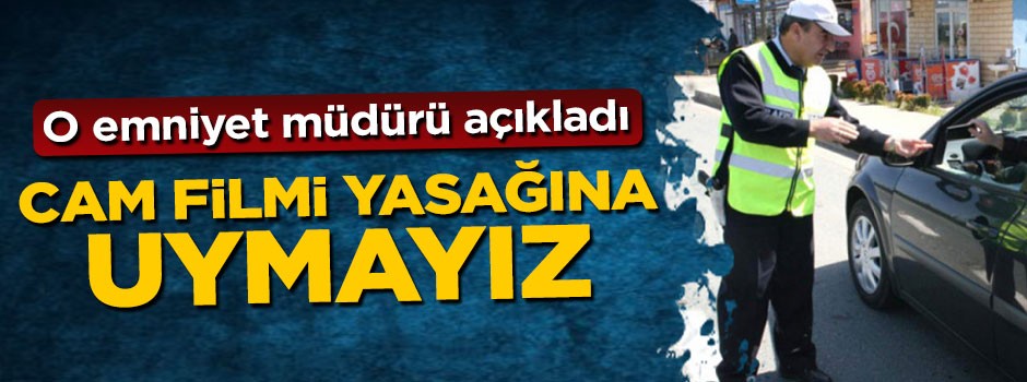 Rize İl Emniyet Müdürü Altuğ Verdi: Cam filmi yasağına uymayacağız