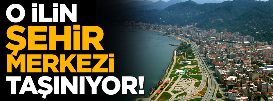 Rize şehir merkezi taşınıyor