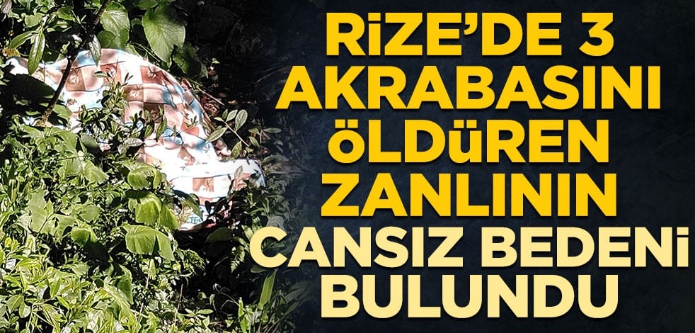 Rize’de 3 akrabasını öldüren zanlının cansız bedeni bulundu