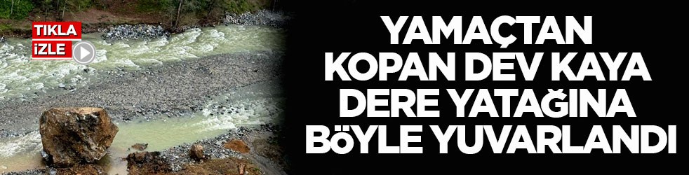 Rize’de heyelan dehşeti! Yamaçtan kopan dev kaya dere yatağına böyle yuvarlandı