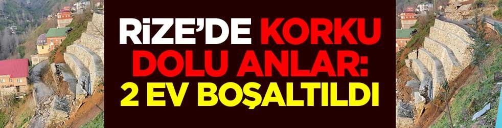 Rize’de korku dolu anlar: 2 ev boşaltıldı