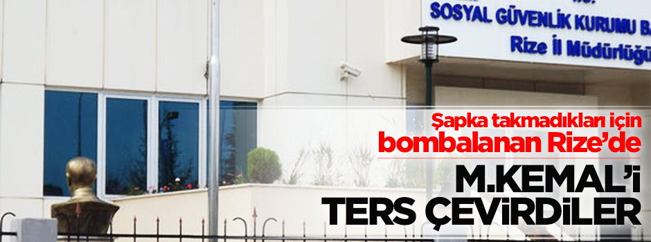 Rize'de M.Kemal büstünü ters çevirdiler