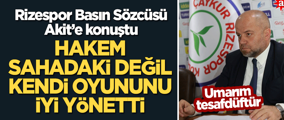Rizespor Basın Sözcüsü Akit'e konuştu: Birkaç haftadır hakkımızın yenmesi umarım tesadüftür!