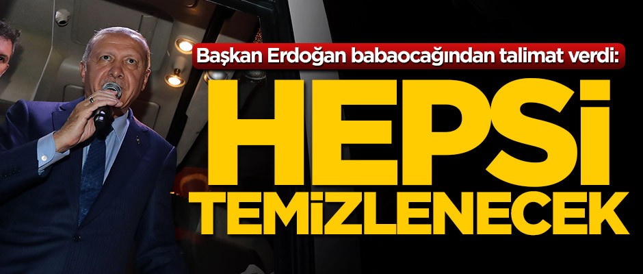 Rize'ye giden Başkan Erdoğan talimatı verdi: Hepsi temizlenecek